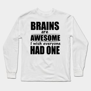 Brains are awesome I wish everyone had one Long Sleeve T-Shirt